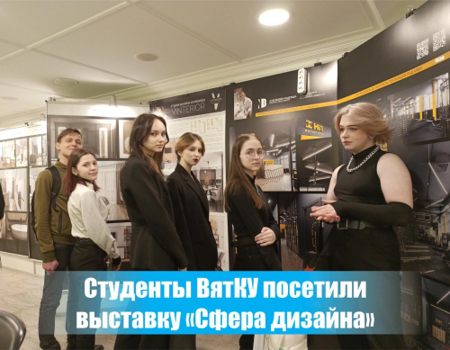 16 февраля студенты ВятКУ посетили открытую конкурс-выставку дизайн-проектов жилых и общественных помещений "Сфера дизайна".